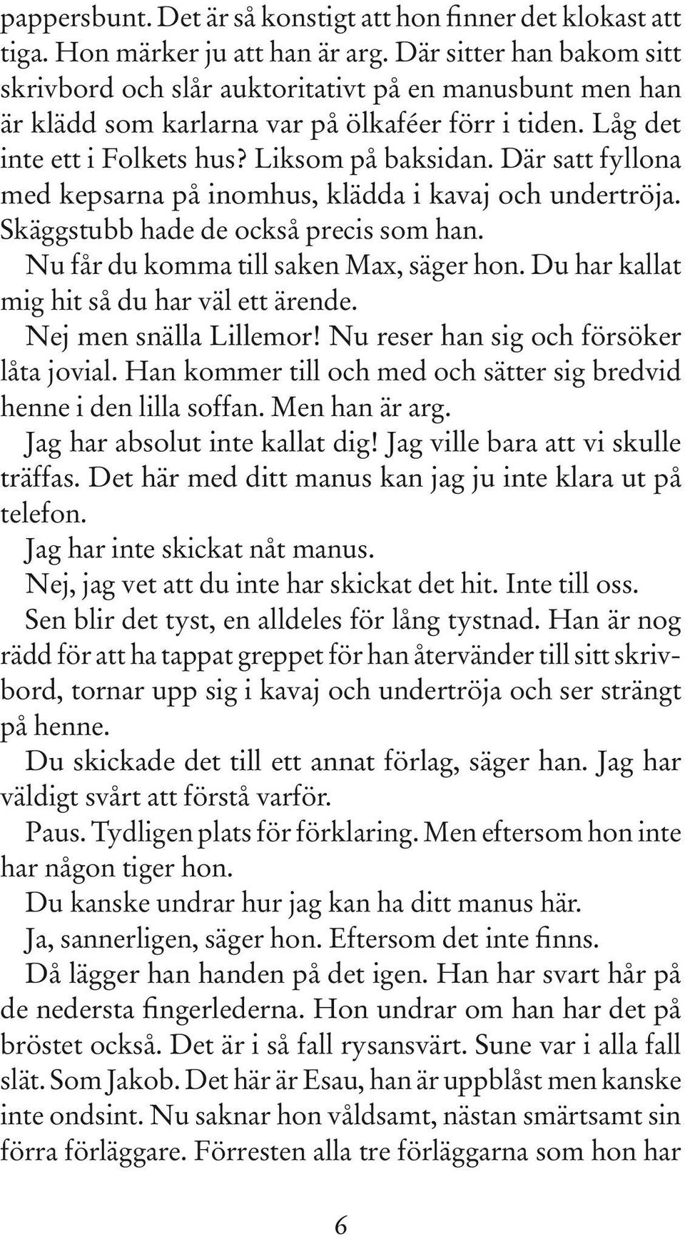 Där satt fyllona med kepsarna på inomhus, klädda i kavaj och undertröja. Skäggstubb hade de också precis som han. Nu får du komma till saken Max, säger hon.