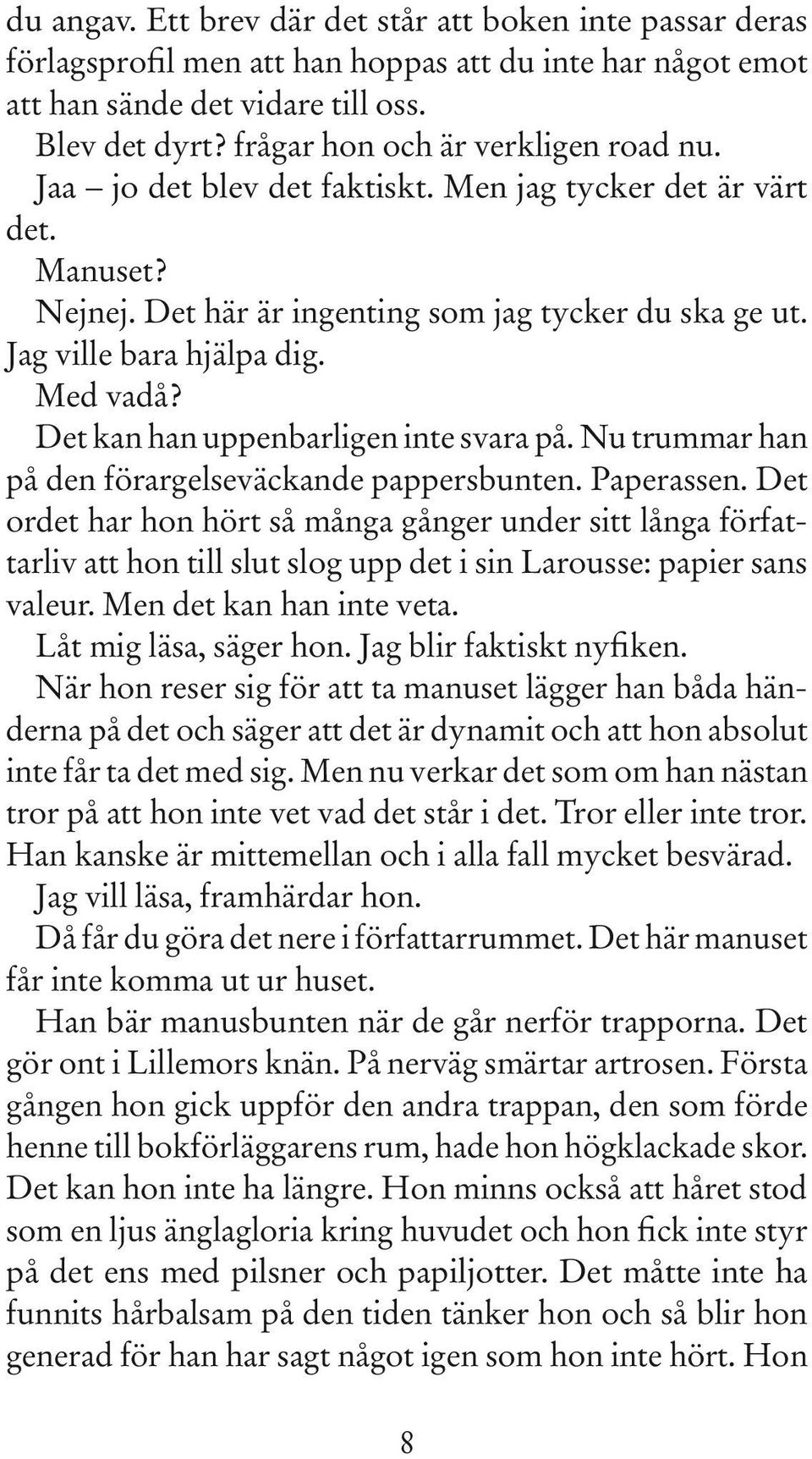 Med vadå? Det kan han uppenbarligen inte svara på. Nu trummar han på den förargelseväckande pappersbunten. Paperassen.