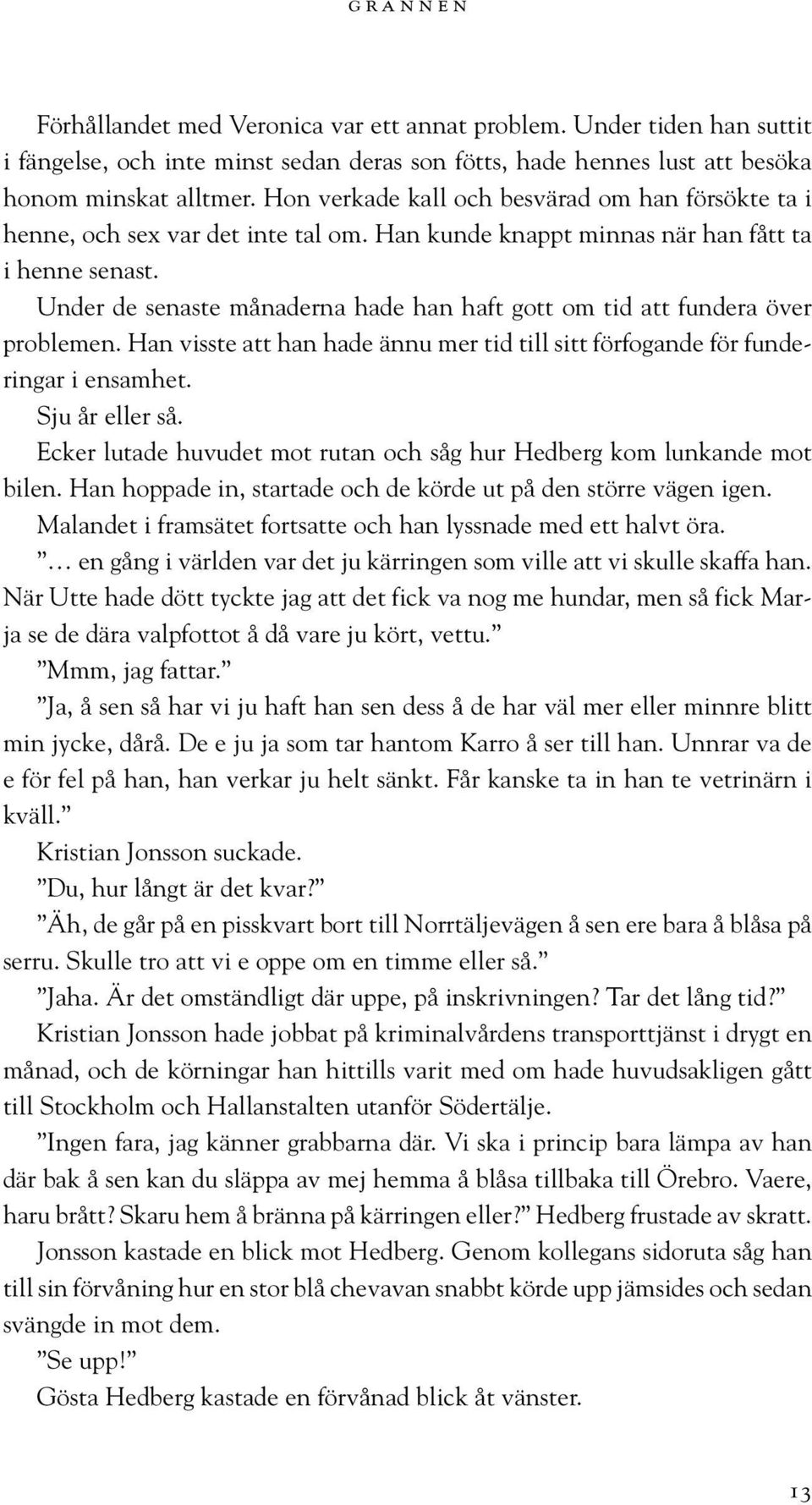 Under de senaste månaderna hade han haft gott om tid att fundera över problemen. Han visste att han hade ännu mer tid till sitt förfogande för funderingar i ensamhet. Sju år eller så.