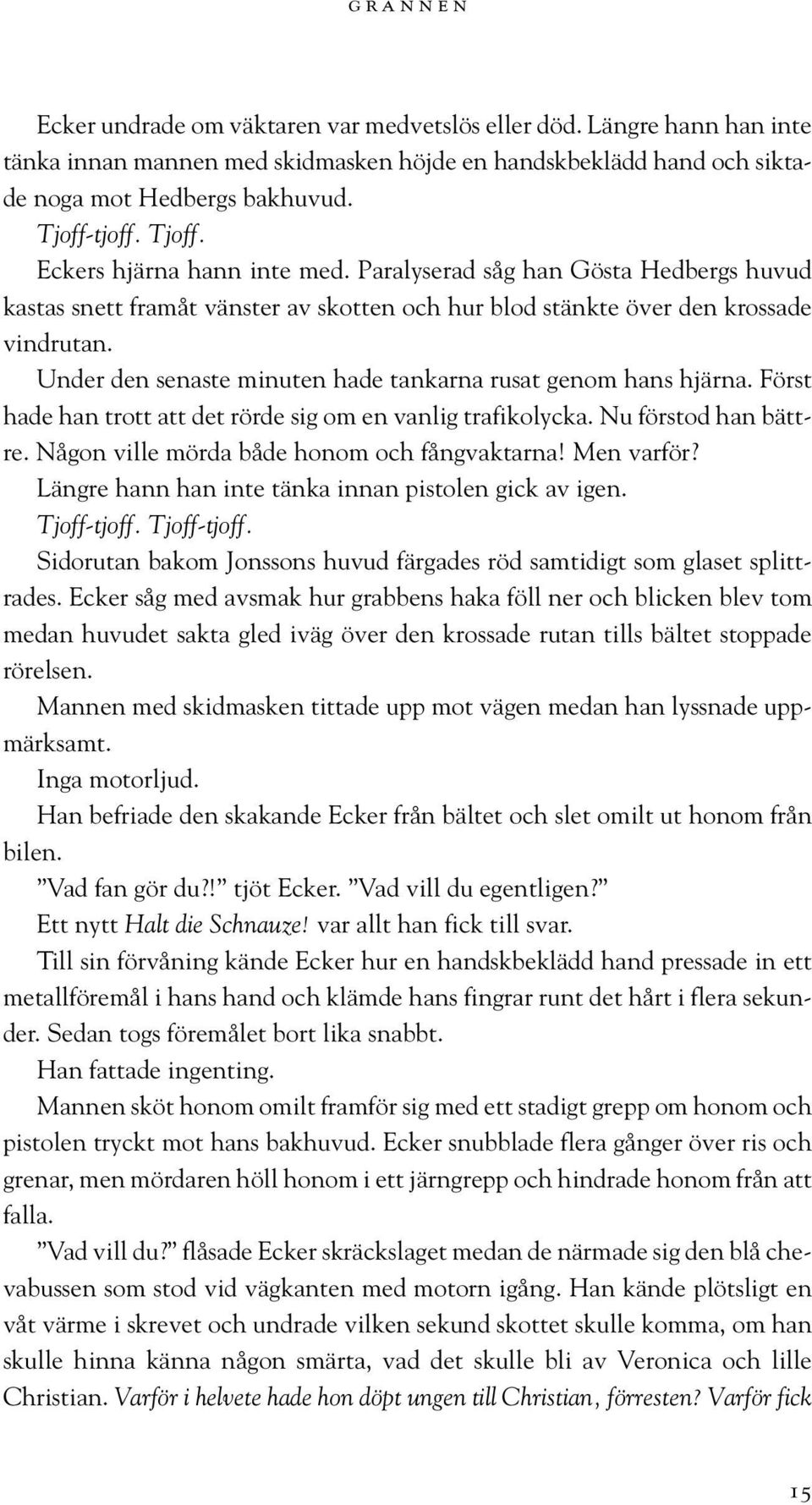 Under den senaste minuten hade tankarna rusat genom hans hjärna. Först hade han trott att det rörde sig om en vanlig trafikolycka. Nu förstod han bättre. Någon ville mörda både honom och fångvaktarna!