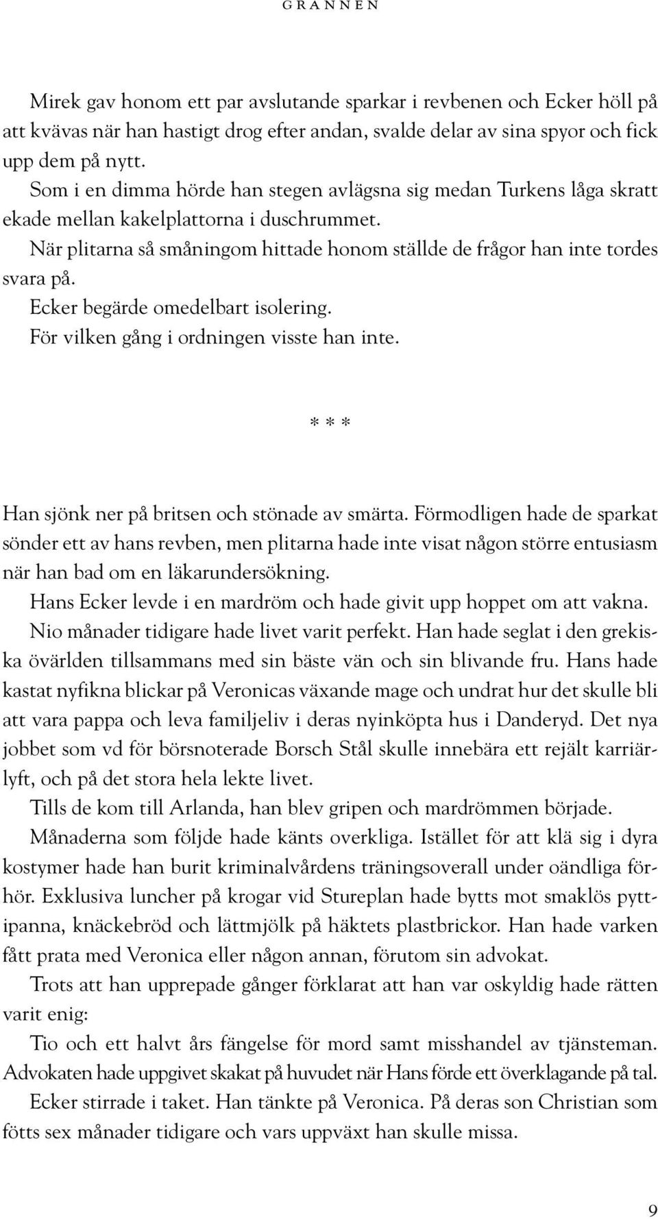 Ecker begärde omedelbart isolering. För vilken gång i ordningen visste han inte. * * * Han sjönk ner på britsen och stönade av smärta.