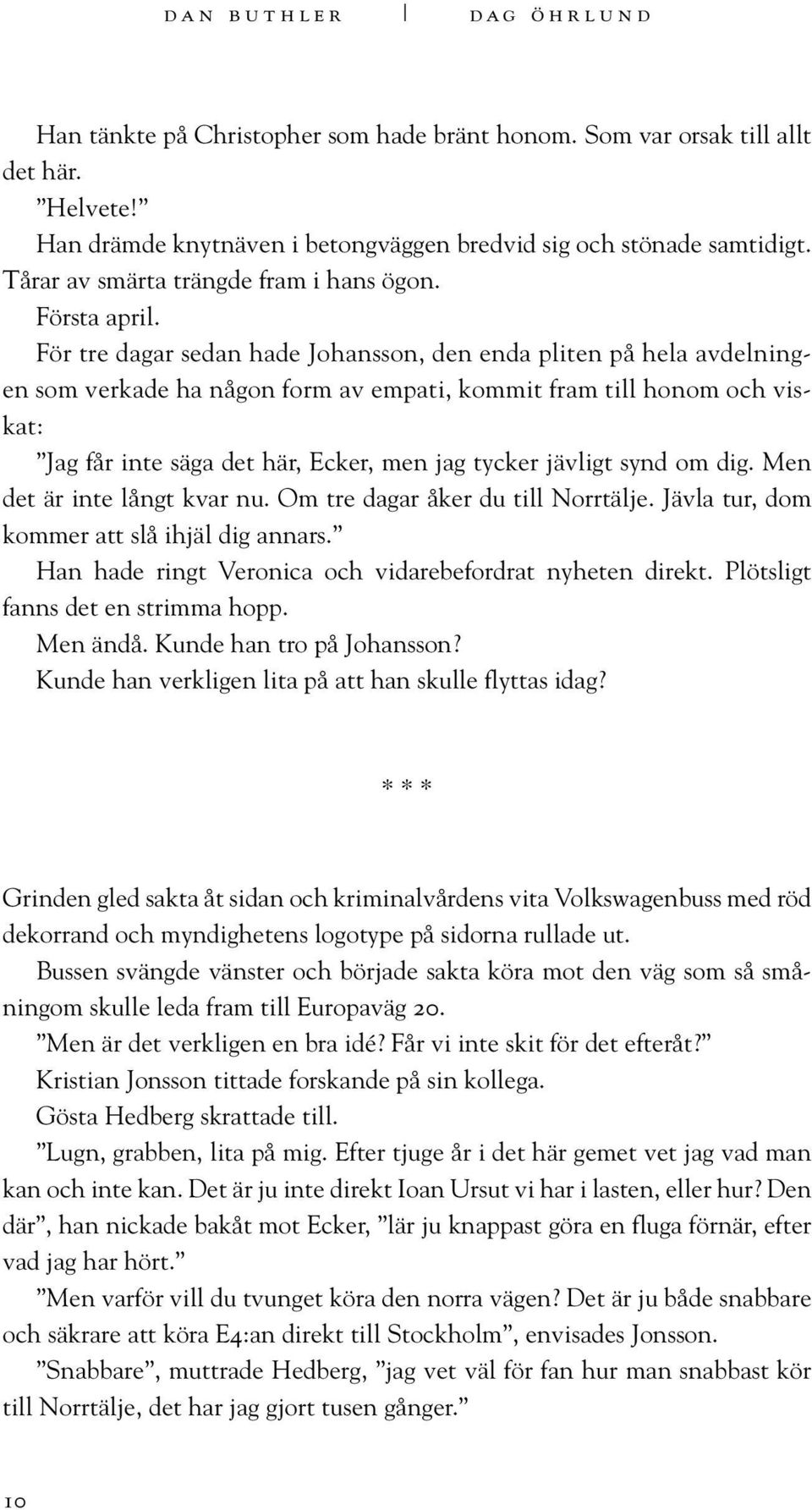 För tre dagar sedan hade Johansson, den enda pliten på hela avdelningen som verkade ha någon form av empati, kommit fram till honom och viskat: Jag får inte säga det här, Ecker, men jag tycker