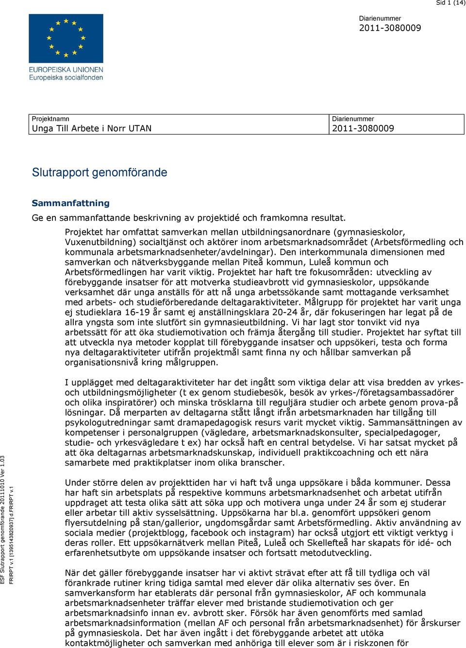 arbetsmarknadsenheter/avdelningar). Den interkommunala dimensionen med samverkan och nätverksbyggande mellan Piteå kommun, Luleå kommun och Arbetsförmedlingen har varit viktig.