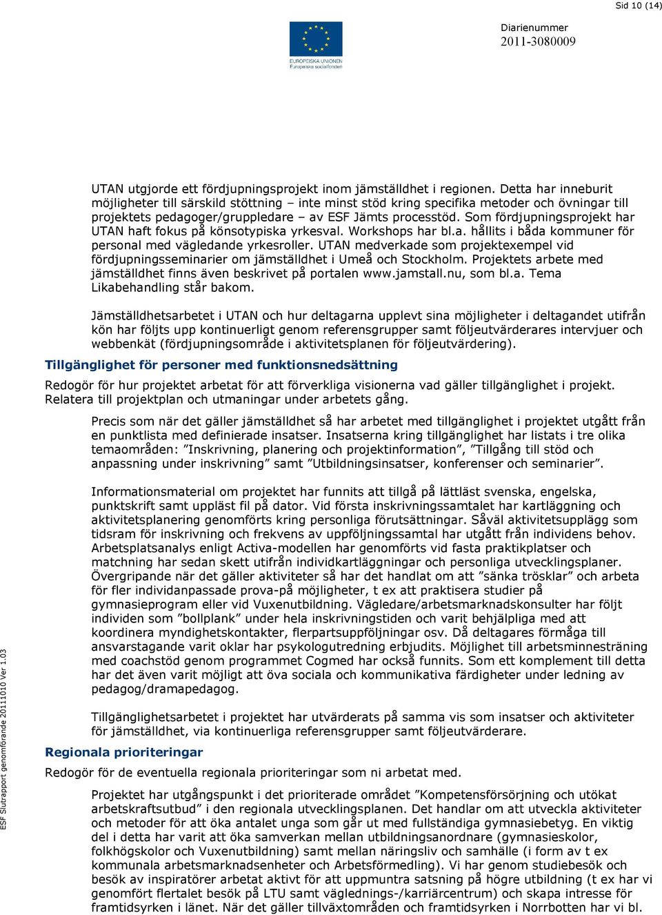 Som fördjupningsprojekt har UTAN haft fokus på könsotypiska yrkesval. Workshops har bl.a. hållits i båda kommuner för personal med vägledande yrkesroller.