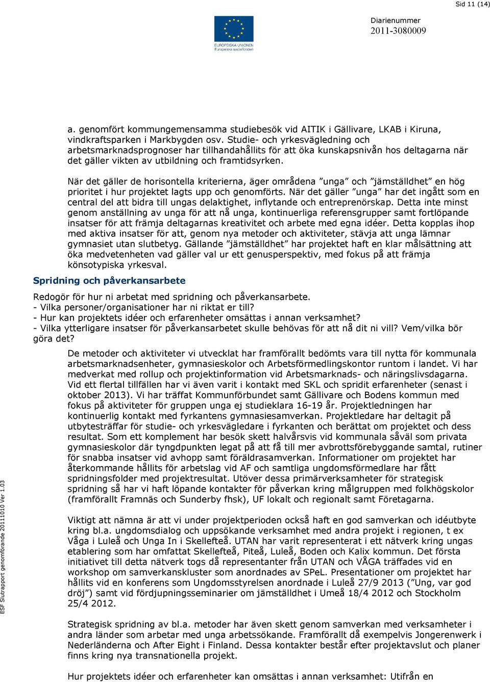 När det gäller de horisontella kriterierna, äger områdena unga och jämställdhet en hög prioritet i hur projektet lagts upp och genomförts.