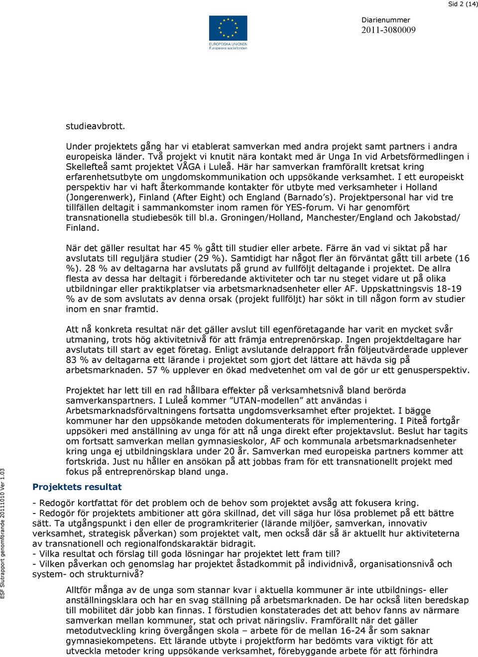 Här har samverkan framförallt kretsat kring erfarenhetsutbyte om ungdomskommunikation och uppsökande verksamhet.