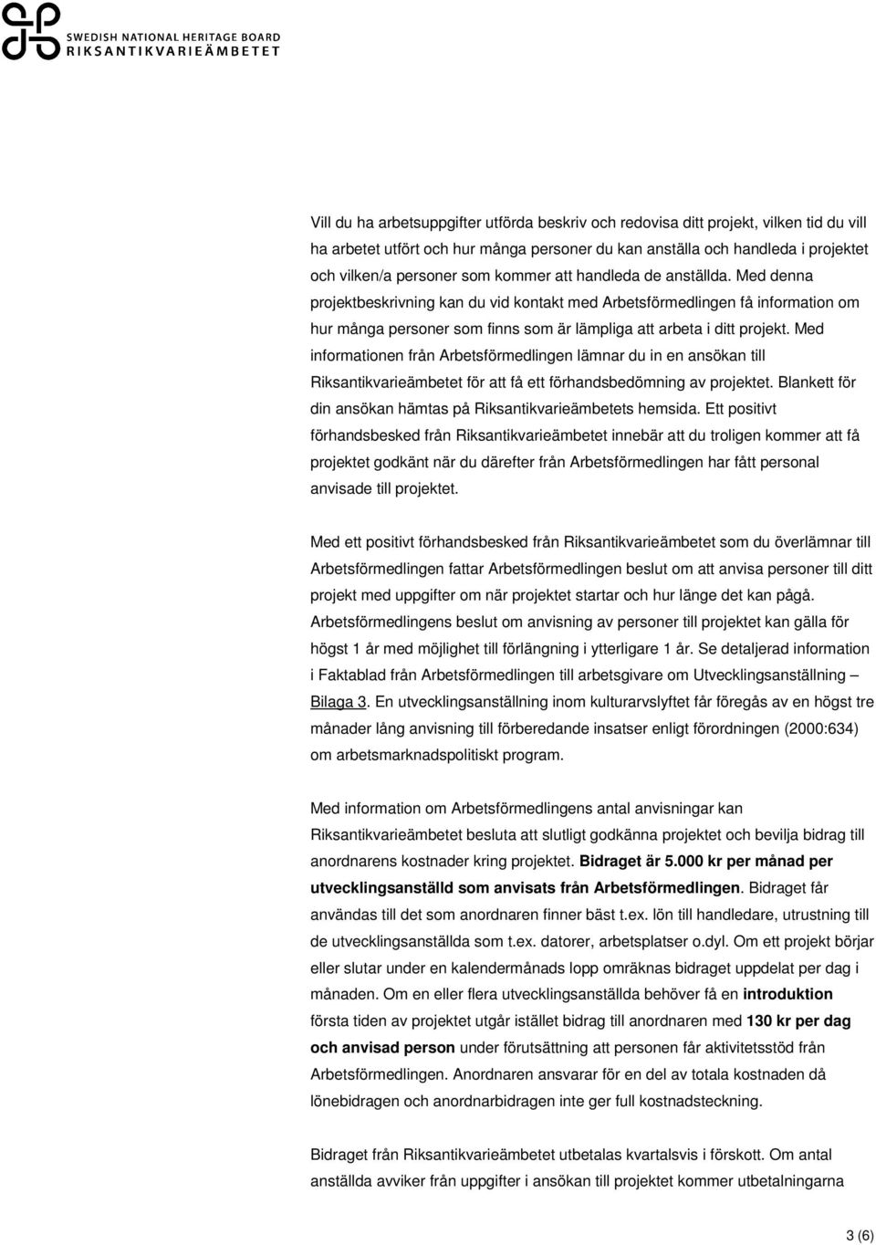 Med informationen från Arbetsförmedlingen lämnar du in en ansökan till Riksantikvarieämbetet för att få ett förhandsbedömning av projektet.