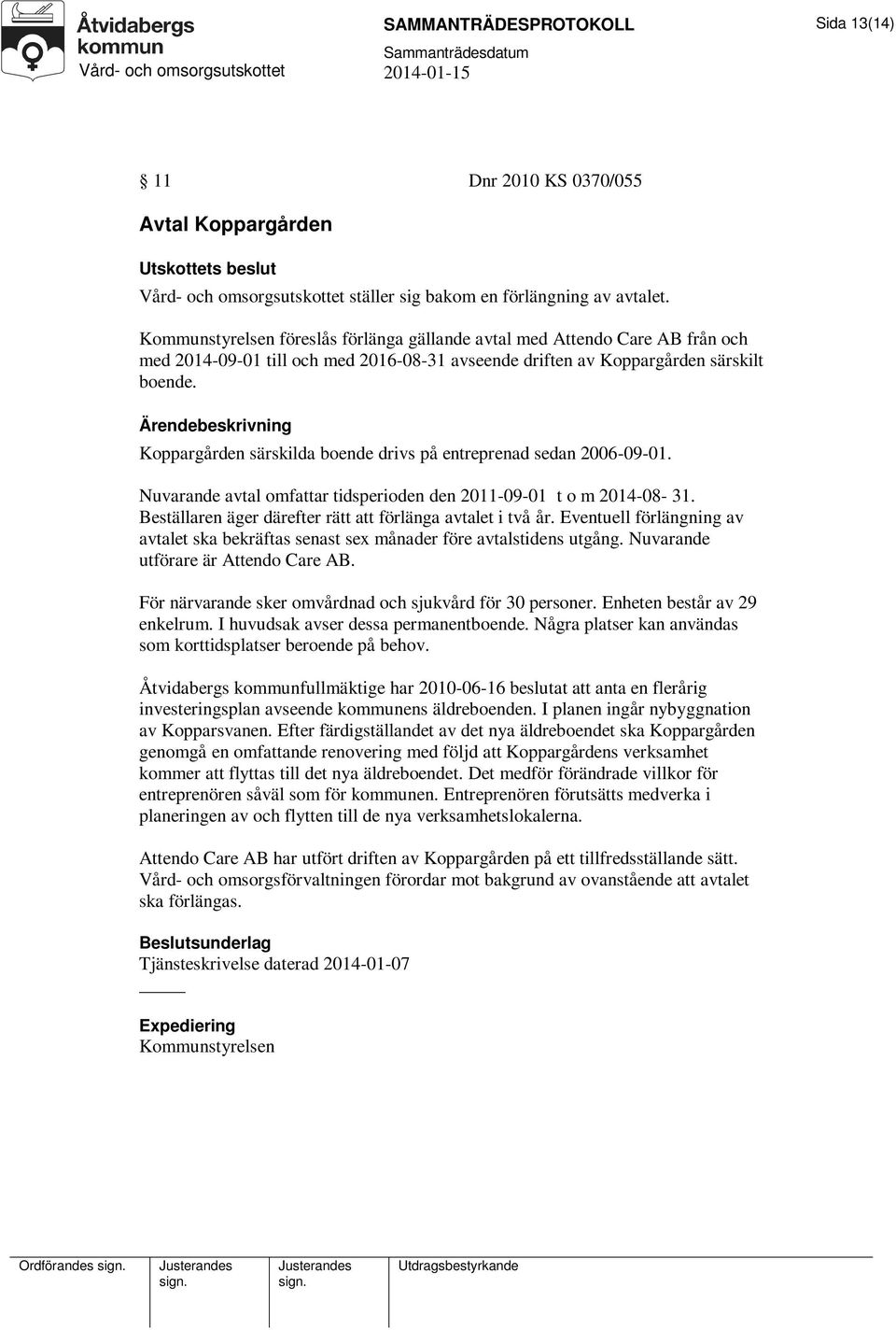 Koppargården särskilda boende drivs på entreprenad sedan 2006-09-01. Nuvarande avtal omfattar tidsperioden den 2011-09-01 t o m 2014-08- 31.