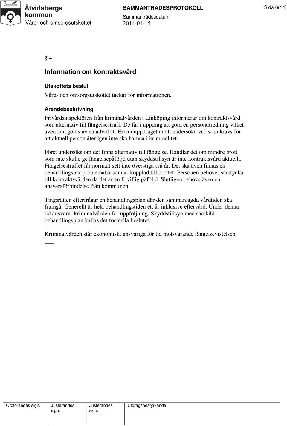 Huvuduppdraget är att undersöka vad som krävs för att aktuell person åter igen inte ska hamna i kriminalitet. Först undersöks om det finns alternativ till fängelse.