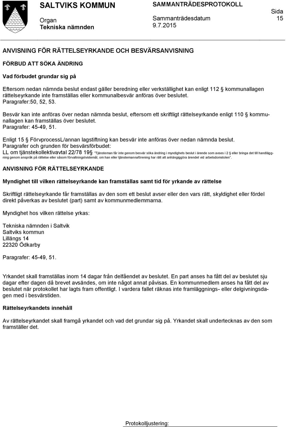 Besvär kan inte anföras över nedan nämnda beslut, eftersom ett skriftligt rättelseyrkande enligt 110 kommunallagen kan framställas över beslutet. Paragrafer: 45-49, 51.