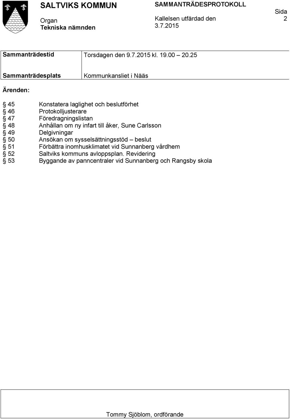 Föredragningslistan 48 Anhållan om ny infart till åker, Sune Carlsson 49 Delgivningar 50 Ansökan om sysselsättningsstöd beslut