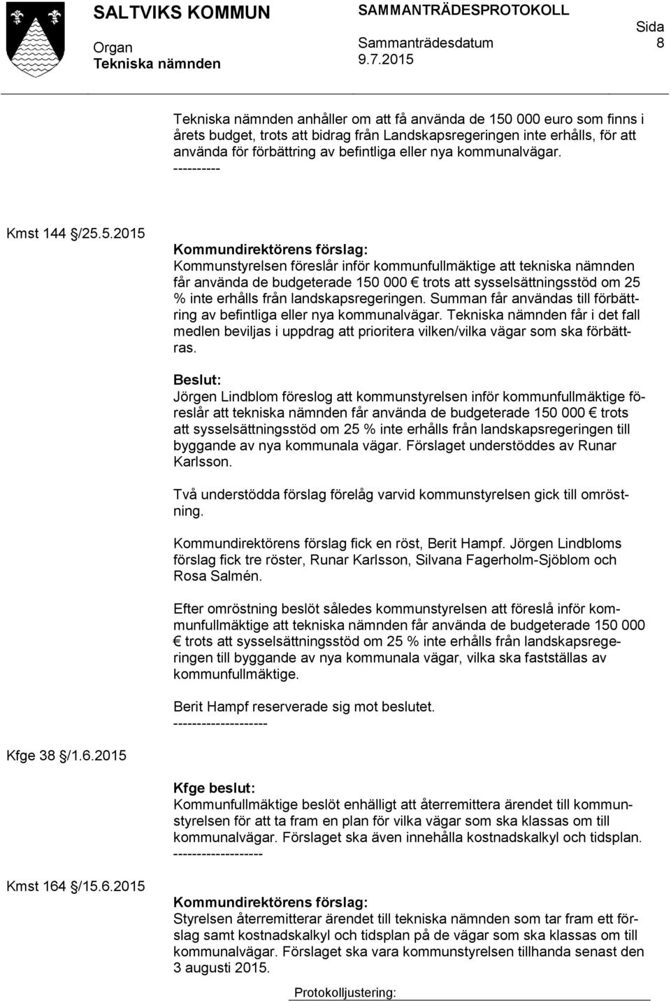 5.2015 Kommundirektörens förslag: Kommunstyrelsen föreslår inför kommunfullmäktige att tekniska nämnden får använda de budgeterade 150 000 trots att sysselsättningsstöd om 25 % inte erhålls från