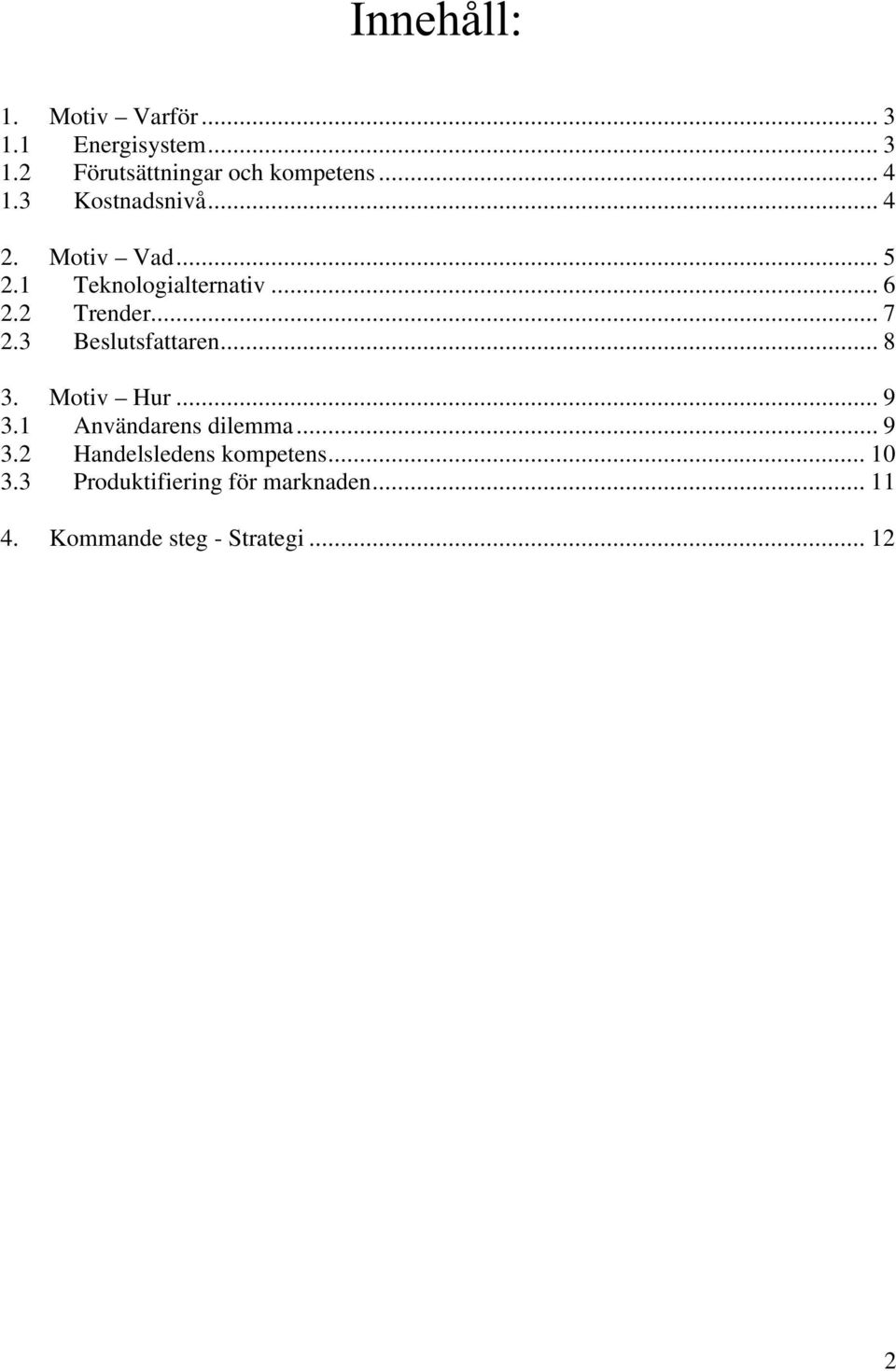 .. 7 2.3 Beslutsfattaren... 8 3. Motiv Hur... 9 3.1 Användarens dilemma... 9 3.2 Handelsledens kompetens.