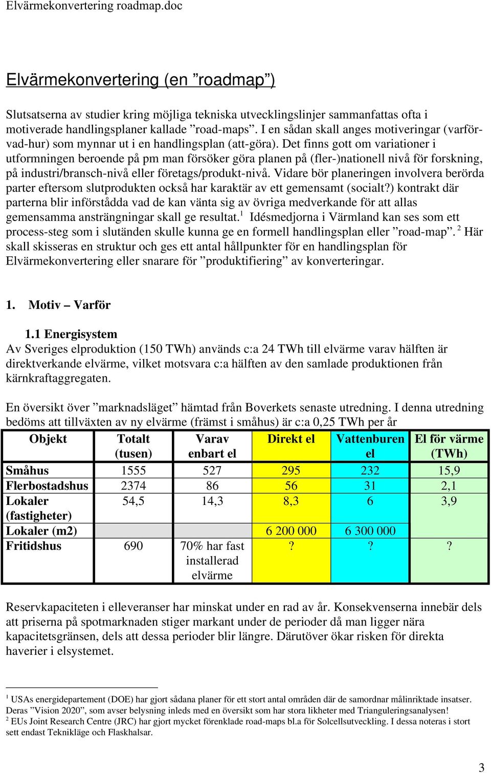 Det finns gott om variationer i utformningen beroende på pm man försöker göra planen på (fler-)nationell nivå för forskning, på industri/bransch-nivå eller företags/produkt-nivå.