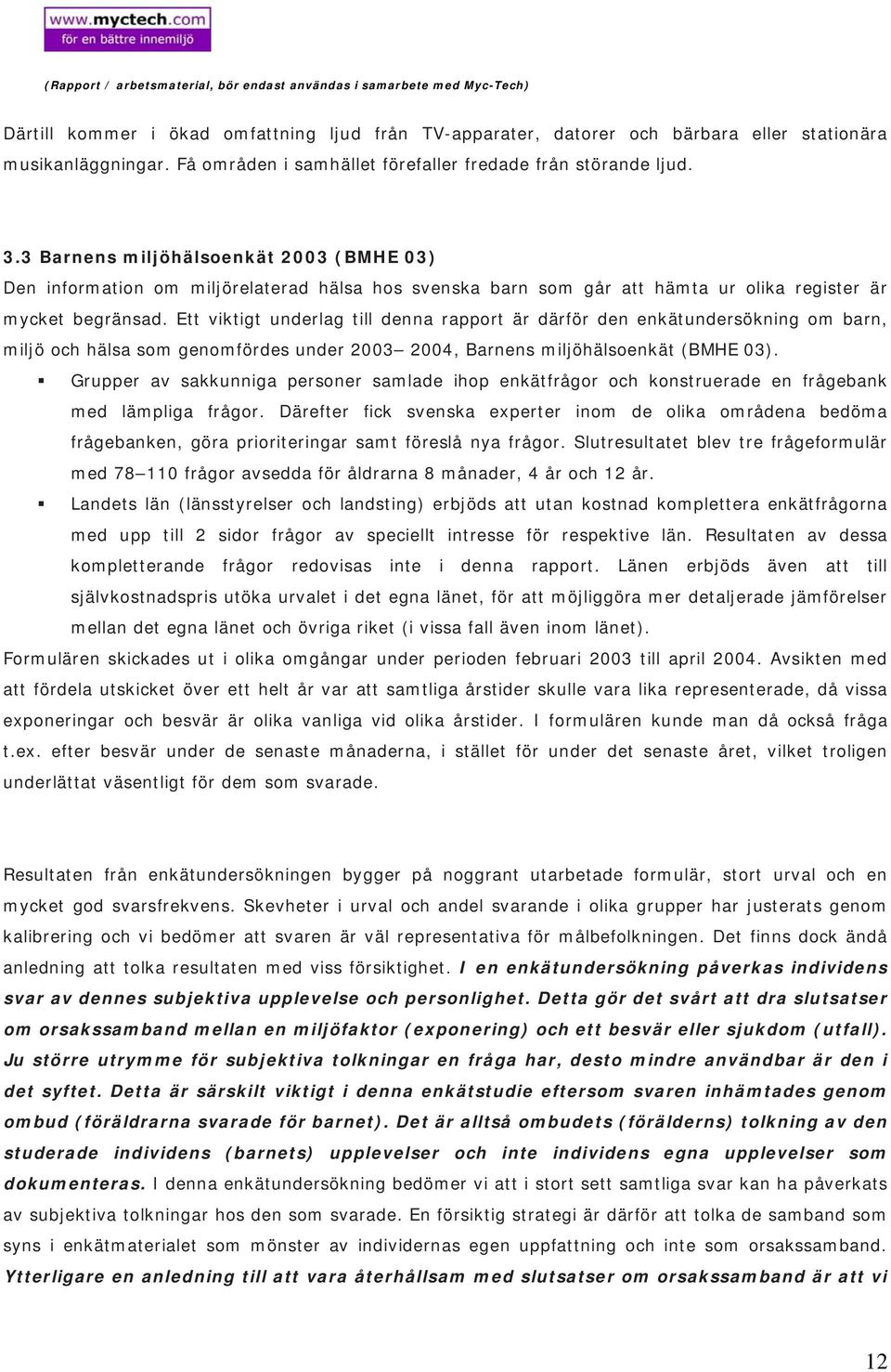 Ett viktigt underlag till denna rapport är därför den enkätundersökning om barn, miljö och hälsa som genomfördes under 2003 2004, Barnens miljöhälsoenkät (BMHE 03).