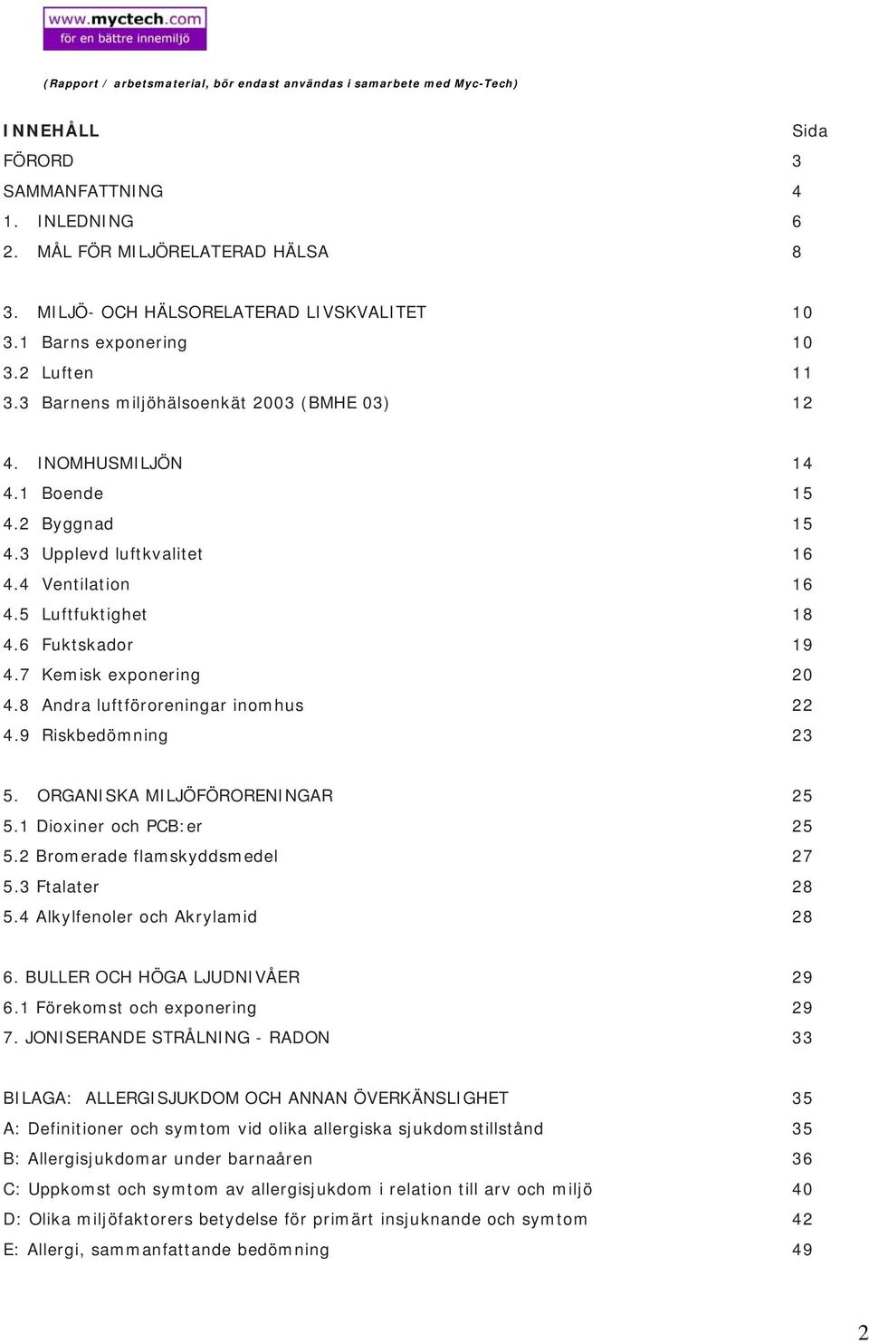 8 Andra luftföroreningar inomhus 4.9 Riskbedömning 14 15 15 16 16 18 19 20 22 23 5. ORGANISKA MILJÖFÖRORENINGAR 5.1 Dioxiner och PCB:er 5.2 Bromerade flamskyddsmedel 5.3 Ftalater 5.