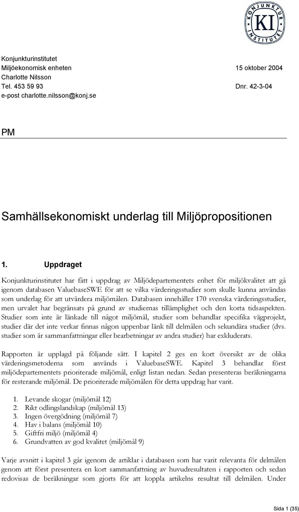 underlag för att utvärdera miljömålen. Databasen innehåller 170 svenska värderingsstudier, men urvalet har begränsats på grund av studiernas tillämplighet och den korta tidsaspekten.