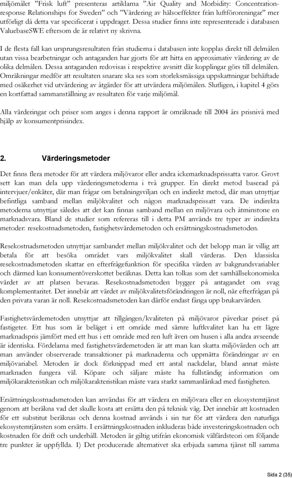 I de flesta fall kan ursprungsresultaten från studierna i databasen inte kopplas direkt till delmålen utan vissa bearbetningar och antaganden har gjorts för att hitta en approximativ värdering av de