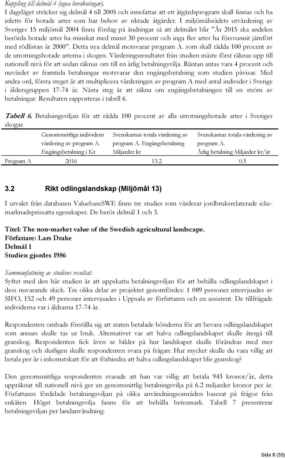 I miljömålsrådets utvärdering av Sveriges 15 miljömål 2004 finns förslag på ändringar så att delmålet blir År 2015 ska andelen berörda hotade arter ha minskat med minst 30 procent och inga fler arter