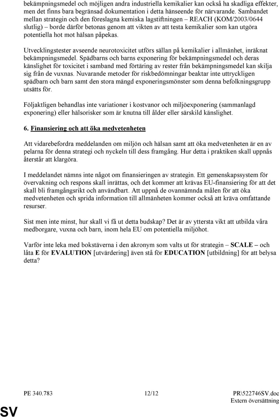 hälsan påpekas. Utvecklingstester avseende neurotoxicitet utförs sällan på kemikalier i allmänhet, inräknat bekämpningsmedel.