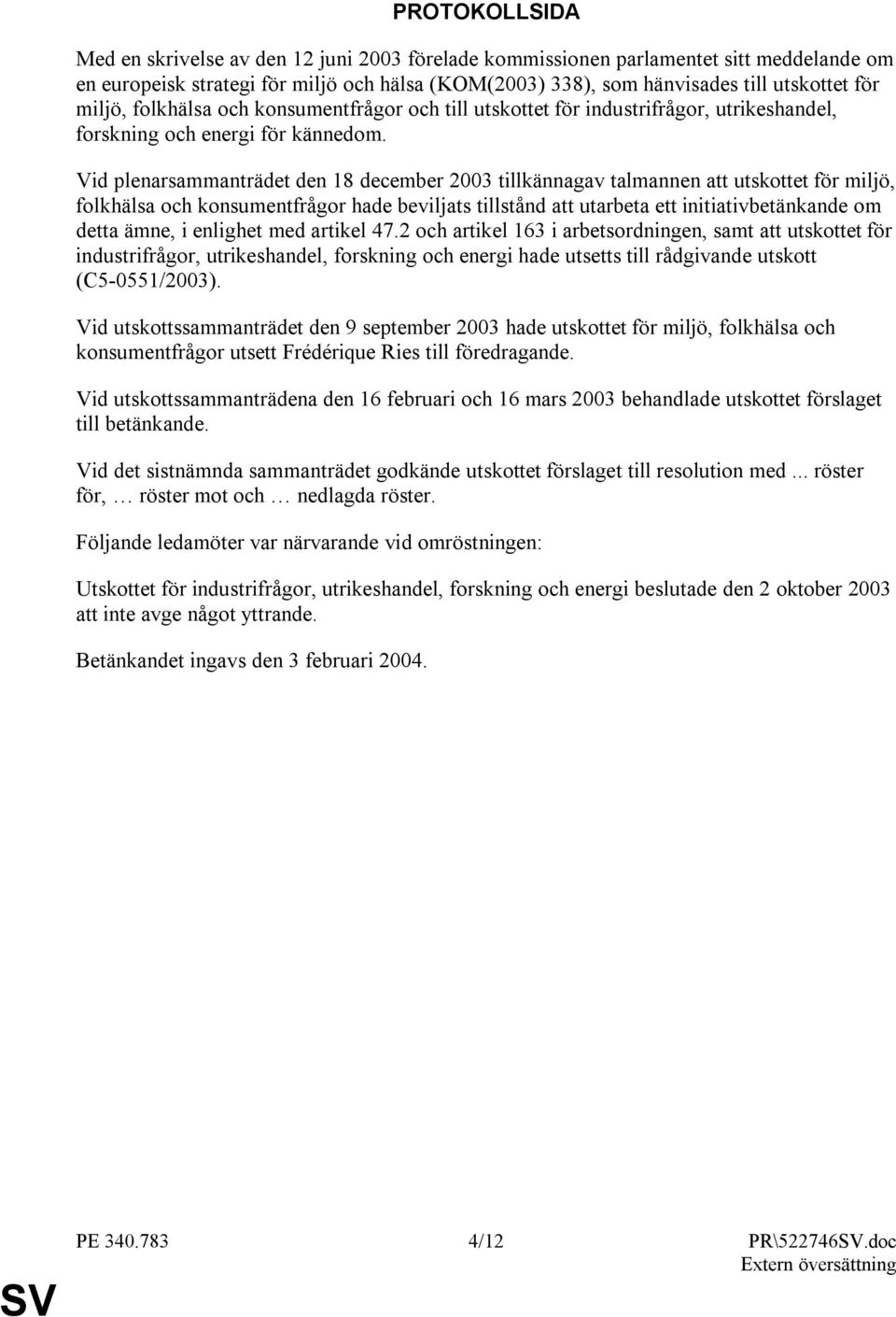 Vid plenarsammanträdet den 18 december 2003 tillkännagav talmannen att utskottet för miljö, folkhälsa och konsumentfrågor hade beviljats tillstånd att utarbeta ett initiativbetänkande om detta ämne,