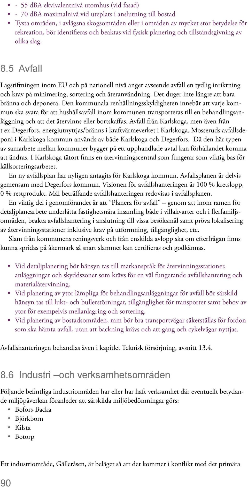 5 Avfall Lagstiftningen inom EU och på nationell nivå anger avseende avfall en tydlig inriktning och krav på minimering, sortering och återanvändning.