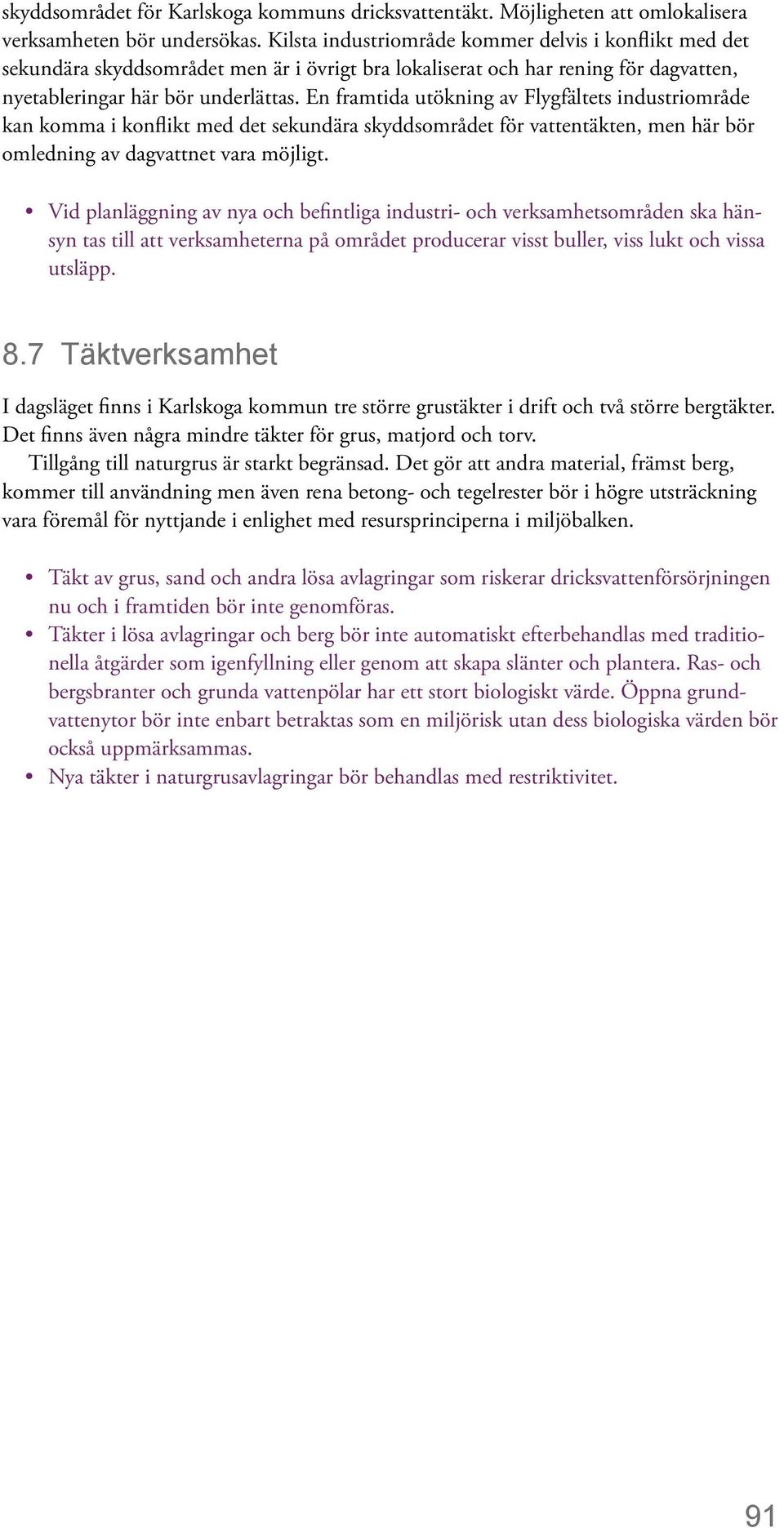 En framtida utökning av Flygfältets industriområde kan komma i konflikt med det sekundära skyddsområdet för vattentäkten, men här bör omledning av dagvattnet vara möjligt.