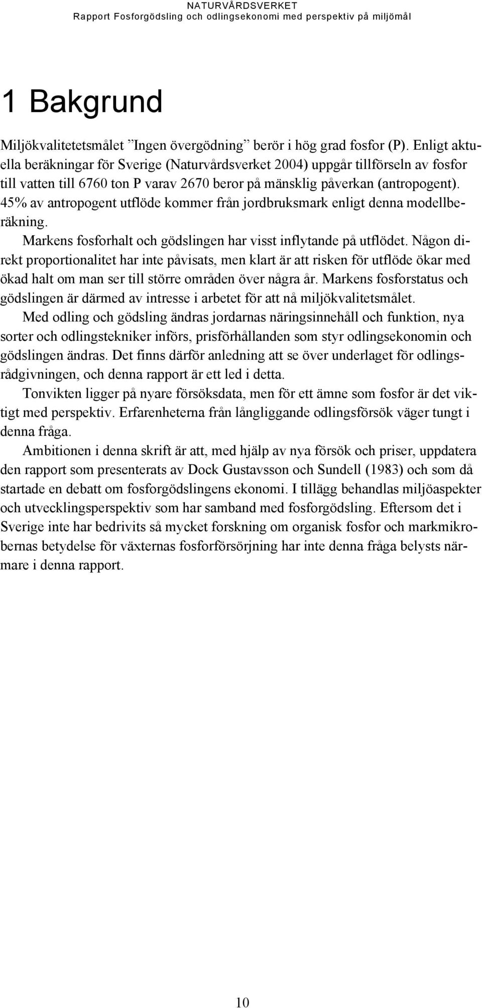 45% av antropogent utflöde kommer från jordbruksmark enligt denna modellberäkning. Markens fosforhalt och gödslingen har visst inflytande på utflödet.