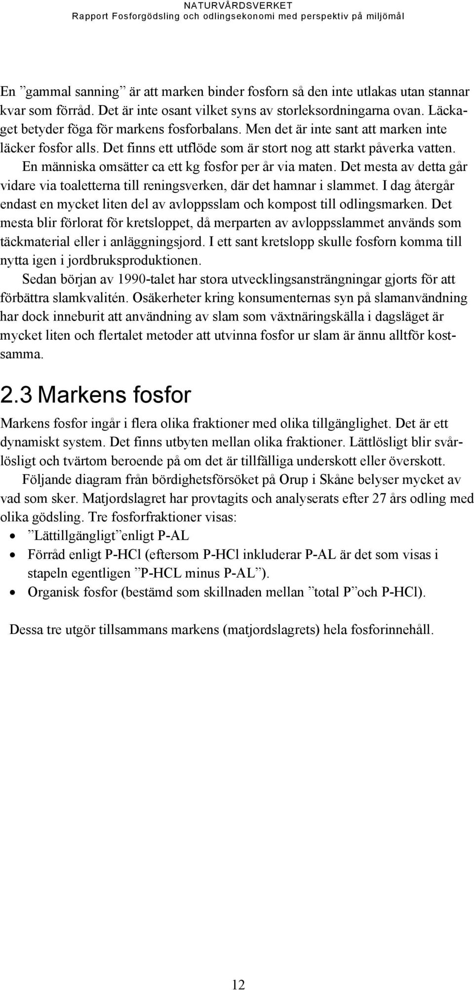 En människa omsätter ca ett kg fosfor per år via maten. Det mesta av detta går vidare via toaletterna till reningsverken, där det hamnar i slammet.