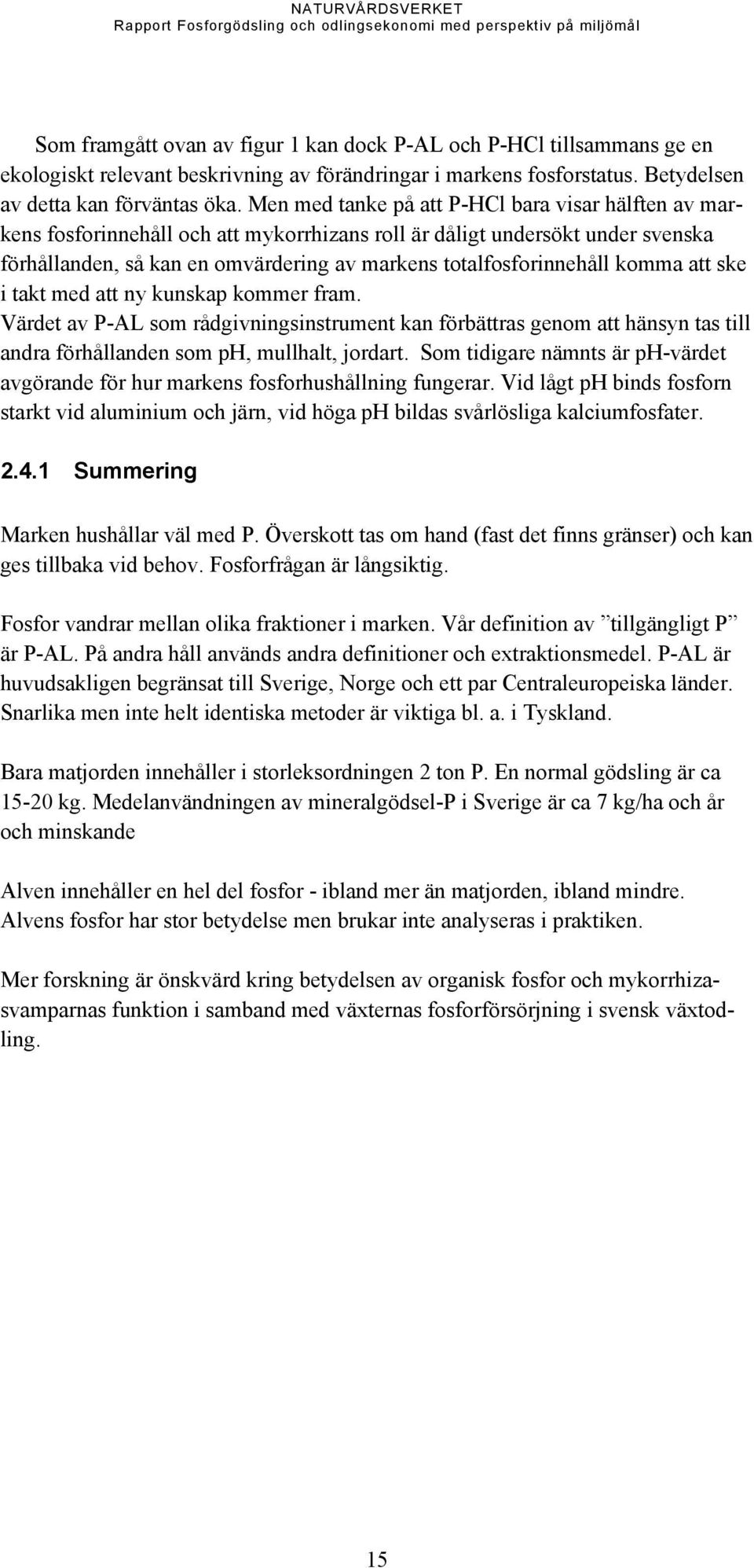 komma att ske i takt med att ny kunskap kommer fram. Värdet av P-AL som rådgivningsinstrument kan förbättras genom att hänsyn tas till andra förhållanden som ph, mullhalt, jordart.