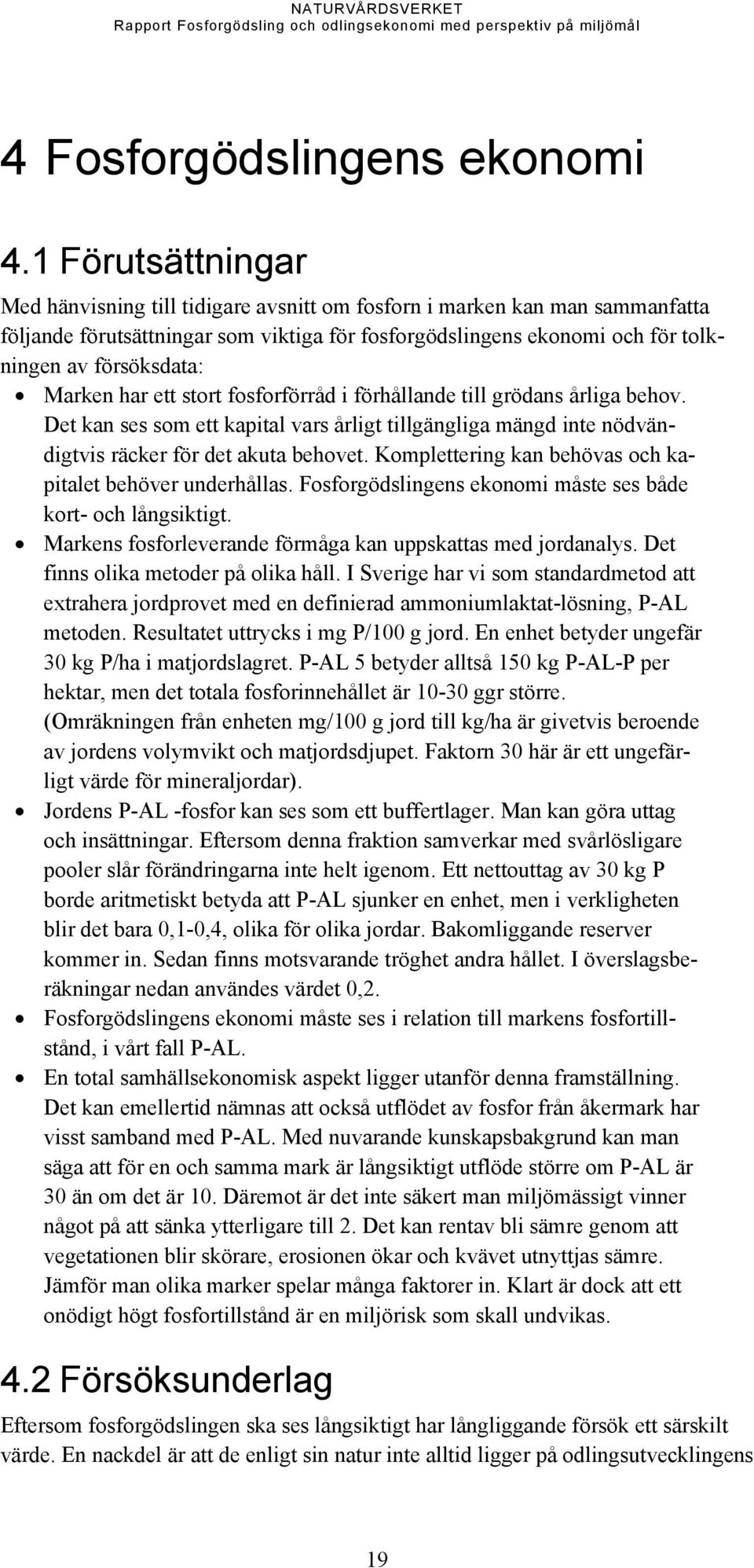 Marken har ett stort fosforförråd i förhållande till grödans årliga behov. Det kan ses som ett kapital vars årligt tillgängliga mängd inte nödvändigtvis räcker för det akuta behovet.