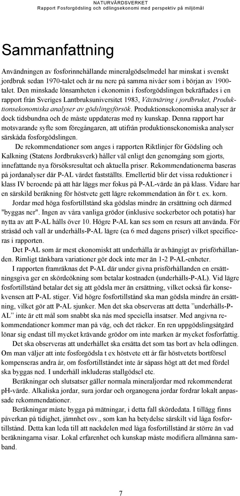 Produktionsekonomiska analyser är dock tidsbundna och de måste uppdateras med ny kunskap.