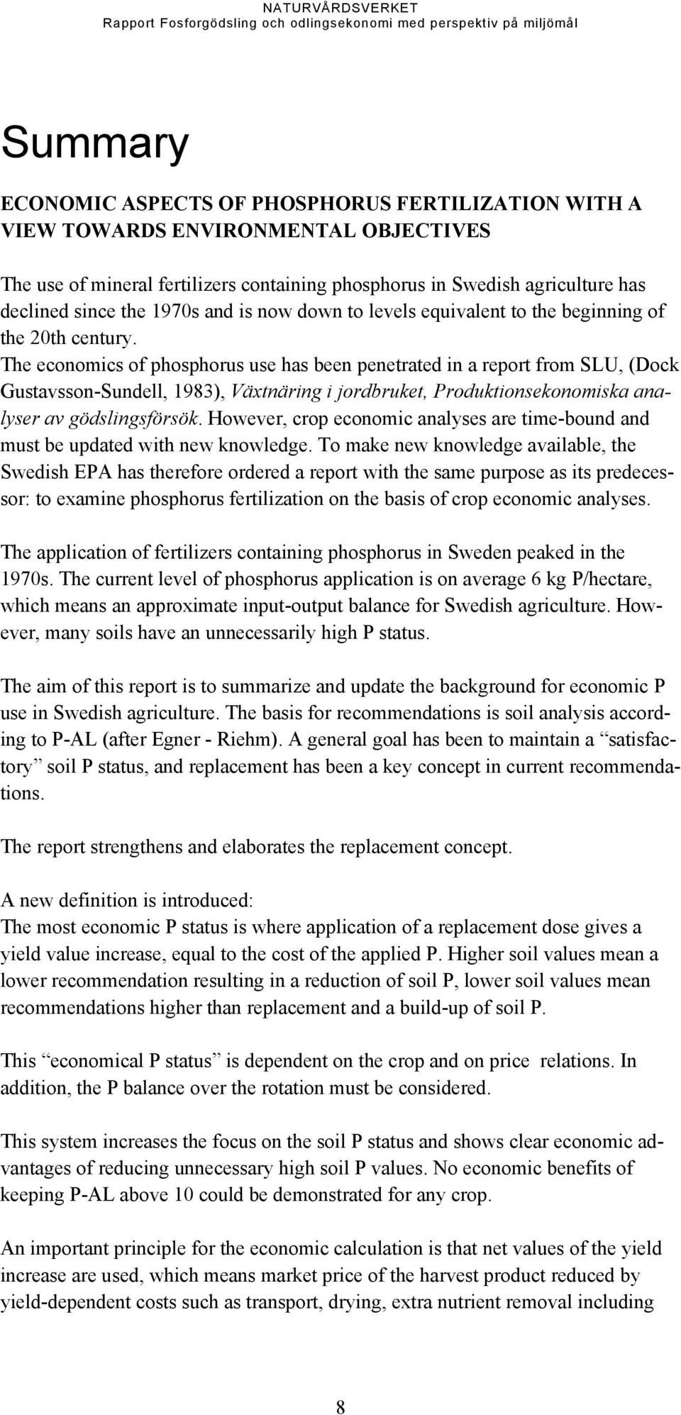 The economics of phosphorus use has been penetrated in a report from SLU, (Dock Gustavsson-Sundell, 1983), Växtnäring i jordbruket, Produktionsekonomiska analyser av gödslingsförsök.