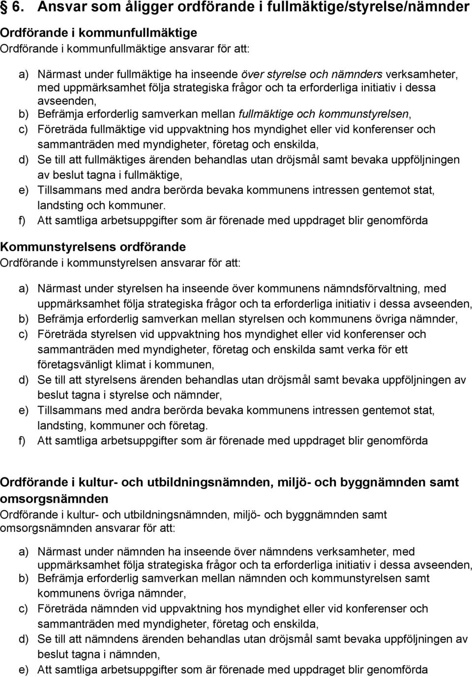 Företräda fullmäktige vid uppvaktning hos myndighet eller vid konferenser och sammanträden med myndigheter, företag och enskilda, d) Se till att fullmäktiges ärenden behandlas utan dröjsmål samt