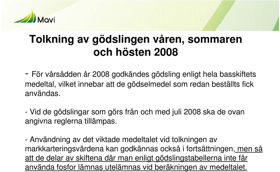 - Vid de gödslingar som görs från och med juli 2008 ska de ovan angivna reglerna tillämpas.