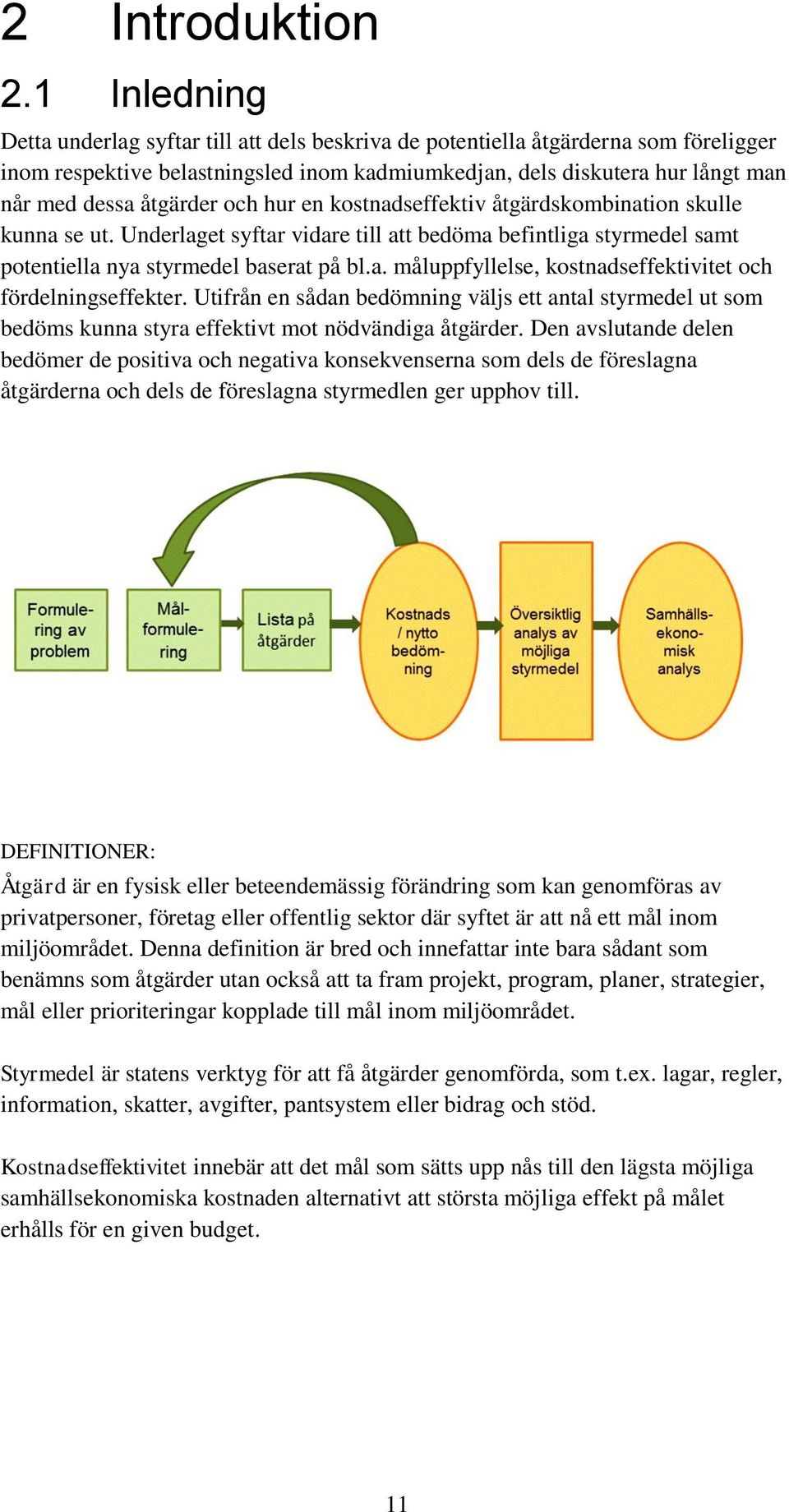 åtgärder och hur en kostnadseffektiv åtgärdskombination skulle kunna se ut. Underlaget syftar vidare till att bedöma befintliga styrmedel samt potentiella nya styrmedel baserat på bl.a. måluppfyllelse, kostnadseffektivitet och fördelningseffekter.