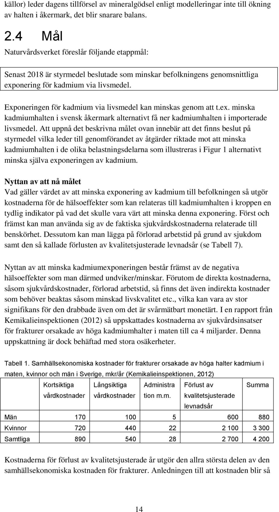 Exponeringen för kadmium via livsmedel kan minskas genom att t.ex. minska kadmiumhalten i svensk åkermark alternativt få ner kadmiumhalten i importerade livsmedel.