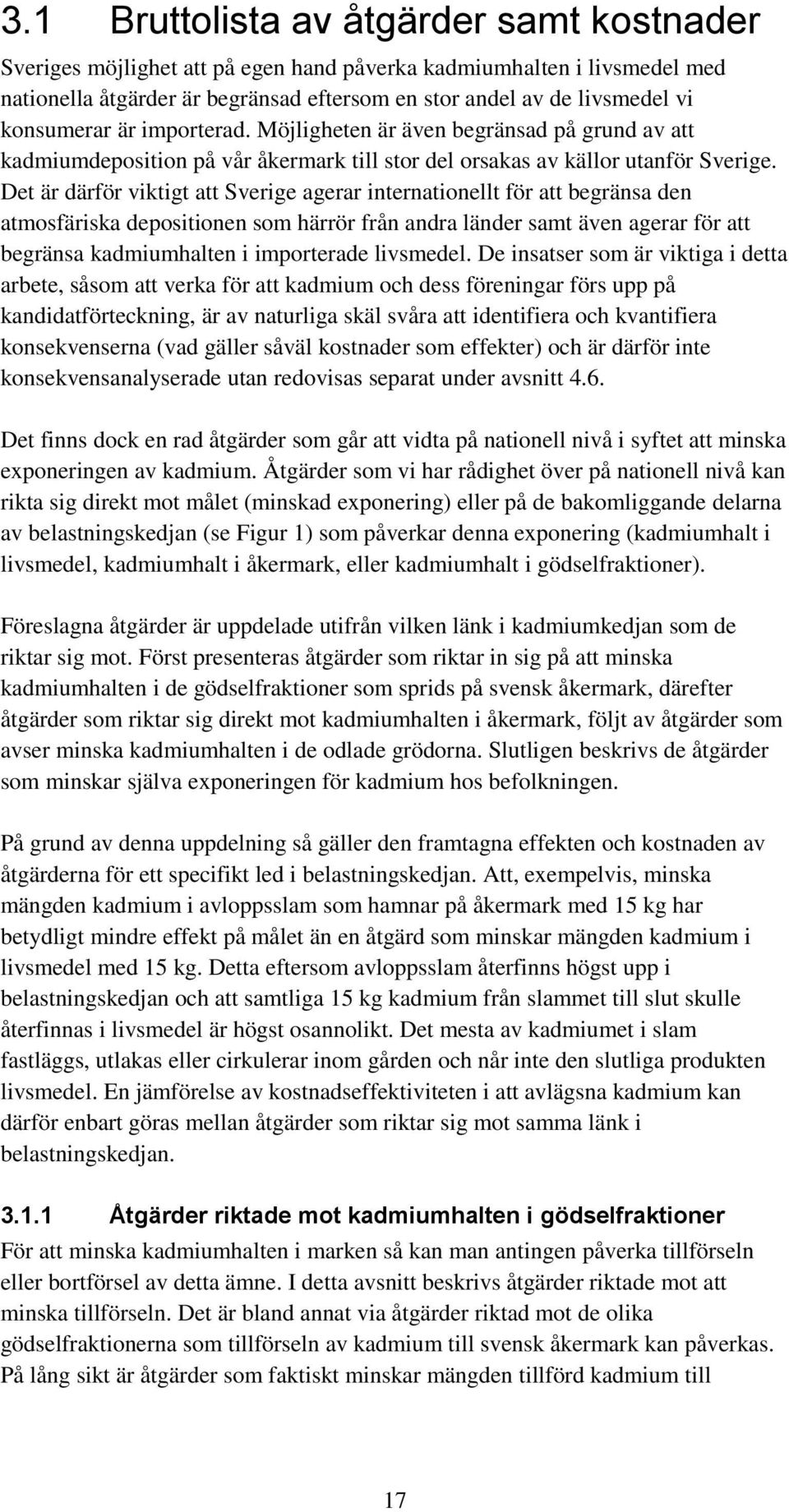 Det är därför viktigt att Sverige agerar internationellt för att begränsa den atmosfäriska depositionen som härrör från andra länder samt även agerar för att begränsa kadmiumhalten i importerade