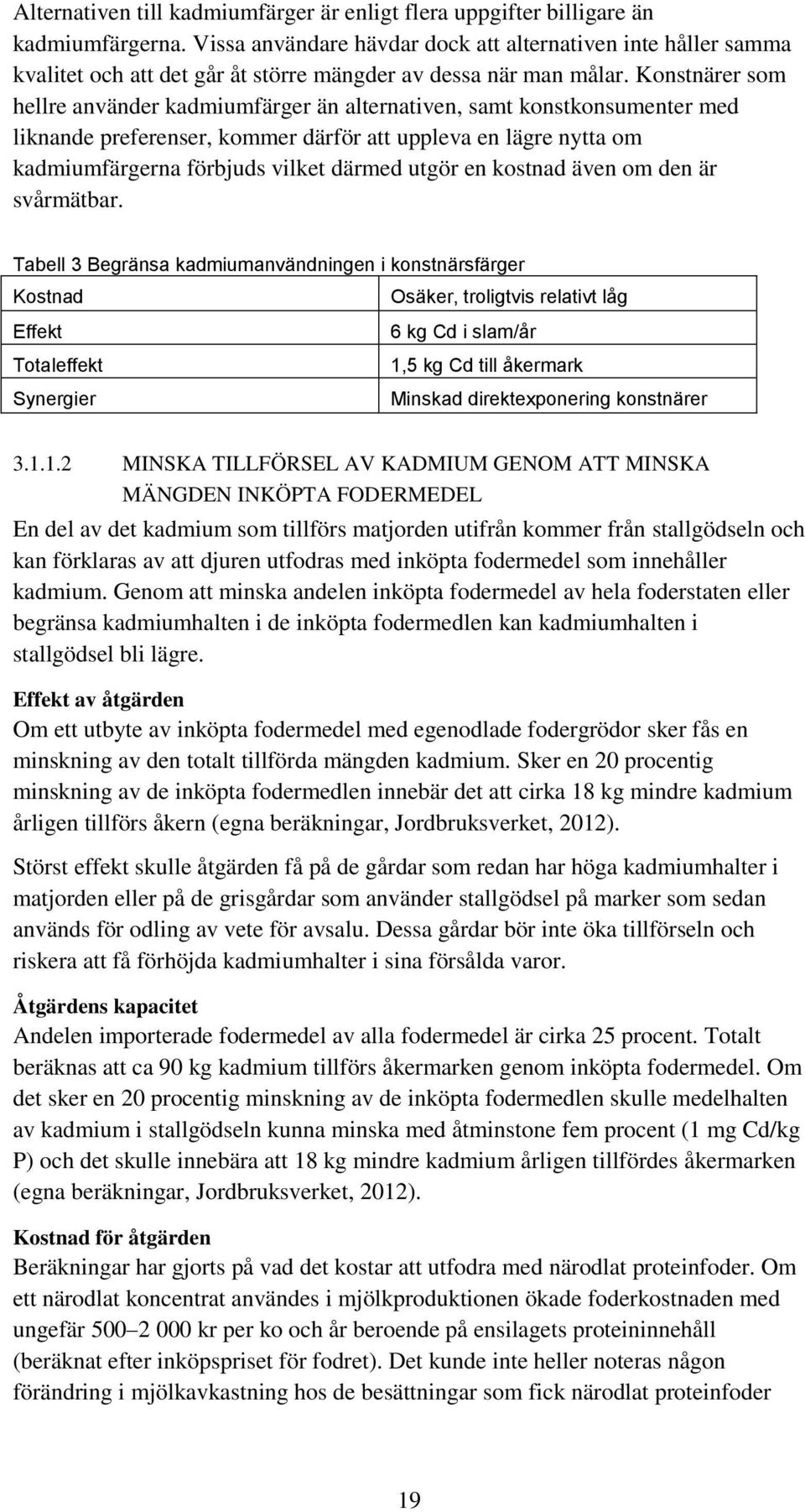 Konstnärer som hellre använder kadmiumfärger än alternativen, samt konstkonsumenter med liknande preferenser, kommer därför att uppleva en lägre nytta om kadmiumfärgerna förbjuds vilket därmed utgör