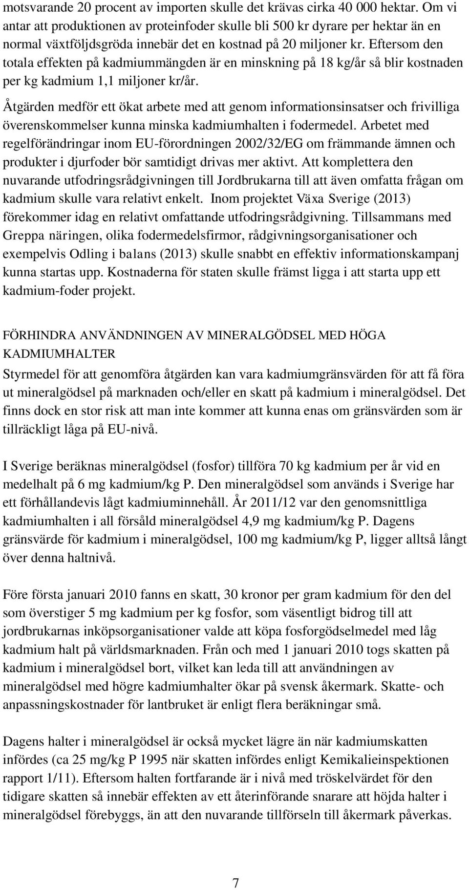 Eftersom den totala effekten på kadmiummängden är en minskning på 18 kg/år så blir kostnaden per kg kadmium 1,1 miljoner kr/år.