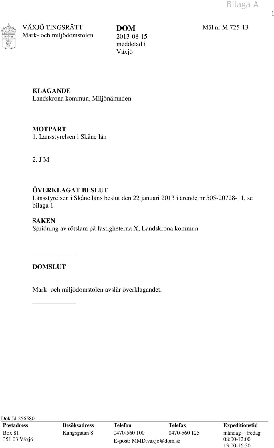 J M ÖVERKLAGAT BESLUT Länsstyrelsen i Skåne läns beslut den 22 januari 2013 i ärende nr 505-20728-11, se bilaga 1 SAKEN Spridning av rötslam på