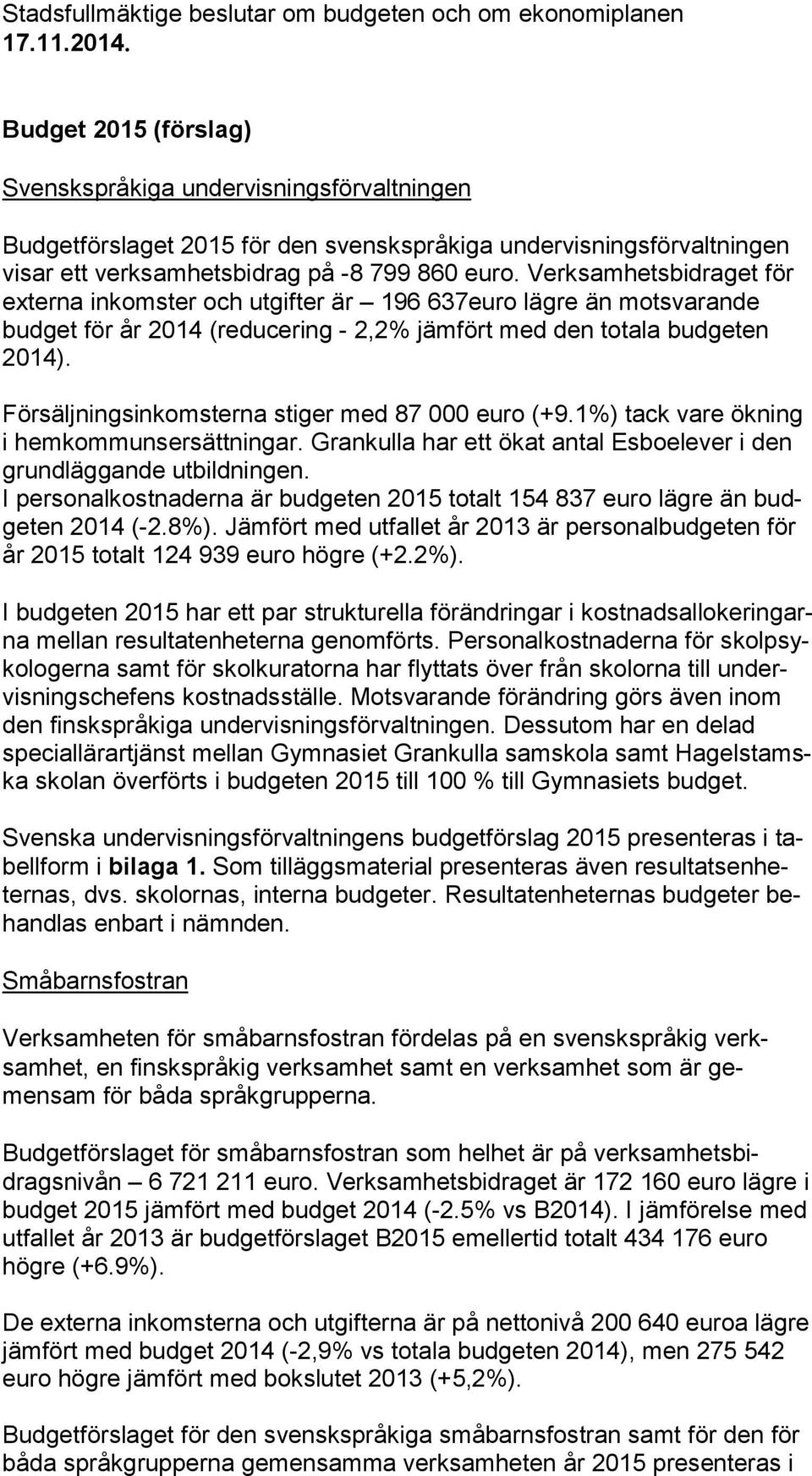 Verksamhetsbidraget för ex ter na inkomster och utgifter är 196 637euro lägre än motsvarande bud get för år 2014 (reducering - 2,2% jämfört med den totala budgeten 2014).