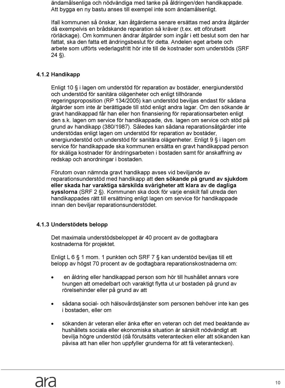 Om kmmunen ändrar åtgärder sm ingår i ett beslut sm den har fattat, ska den fatta ett ändringsbeslut för detta.