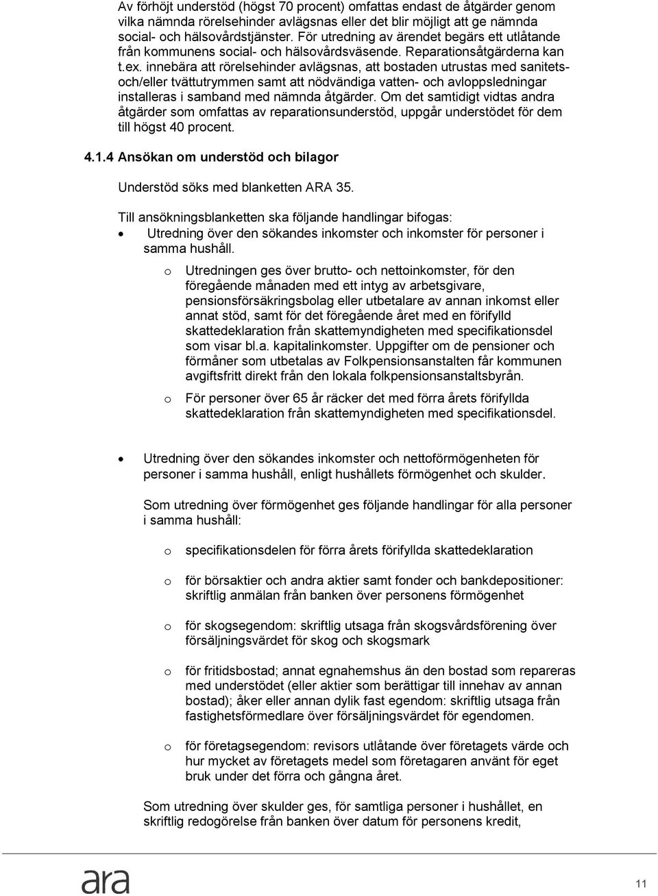 innebära att rörelsehinder avlägsnas, att bstaden utrustas med sanitetsch/eller tvättutrymmen samt att nödvändiga vatten- ch avlppsledningar installeras i samband med nämnda åtgärder.