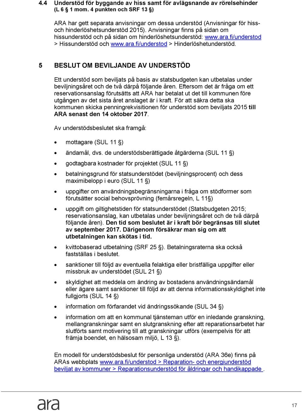 Anvisningar finns på sidan m hissunderstöd ch på sidan m hinderlöshetsunderstöd: www.ara.fi/understd > Hissunderstöd ch www.ara.fi/understd > Hinderlöshetunderstöd.