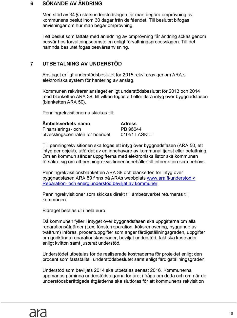 7 UTBETALNING AV UNDERSTÖD Anslaget enligt understödsbeslutet för 2015 rekvireras genm ARA:s elektrniska system för hantering av anslag.