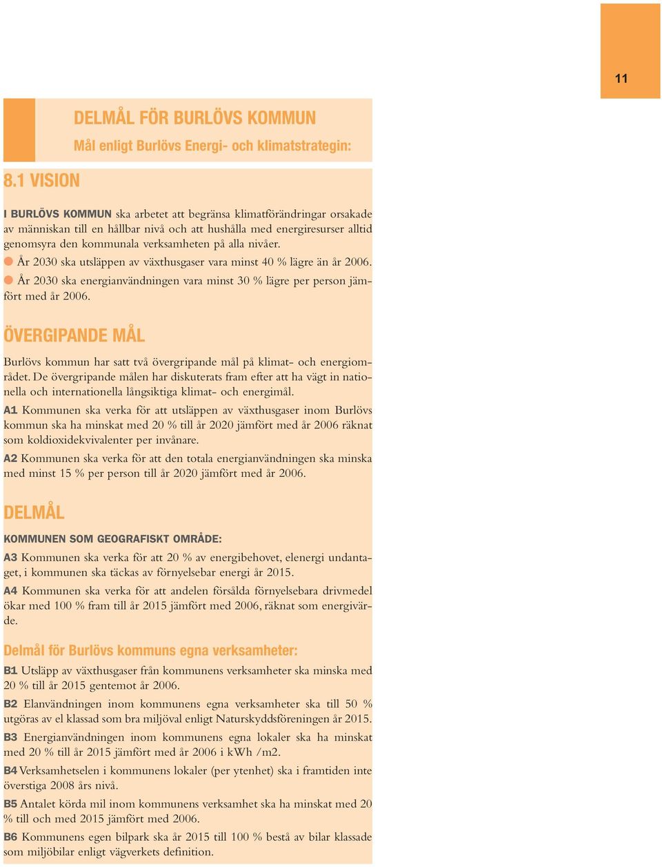 År 2030 ska energianvändningen vara minst 30 % lägre per person jämfört med år 2006. ÖVERGIPANDE MÅL Burlövs kommun har satt två övergripande mål på klimat- och energiområdet.