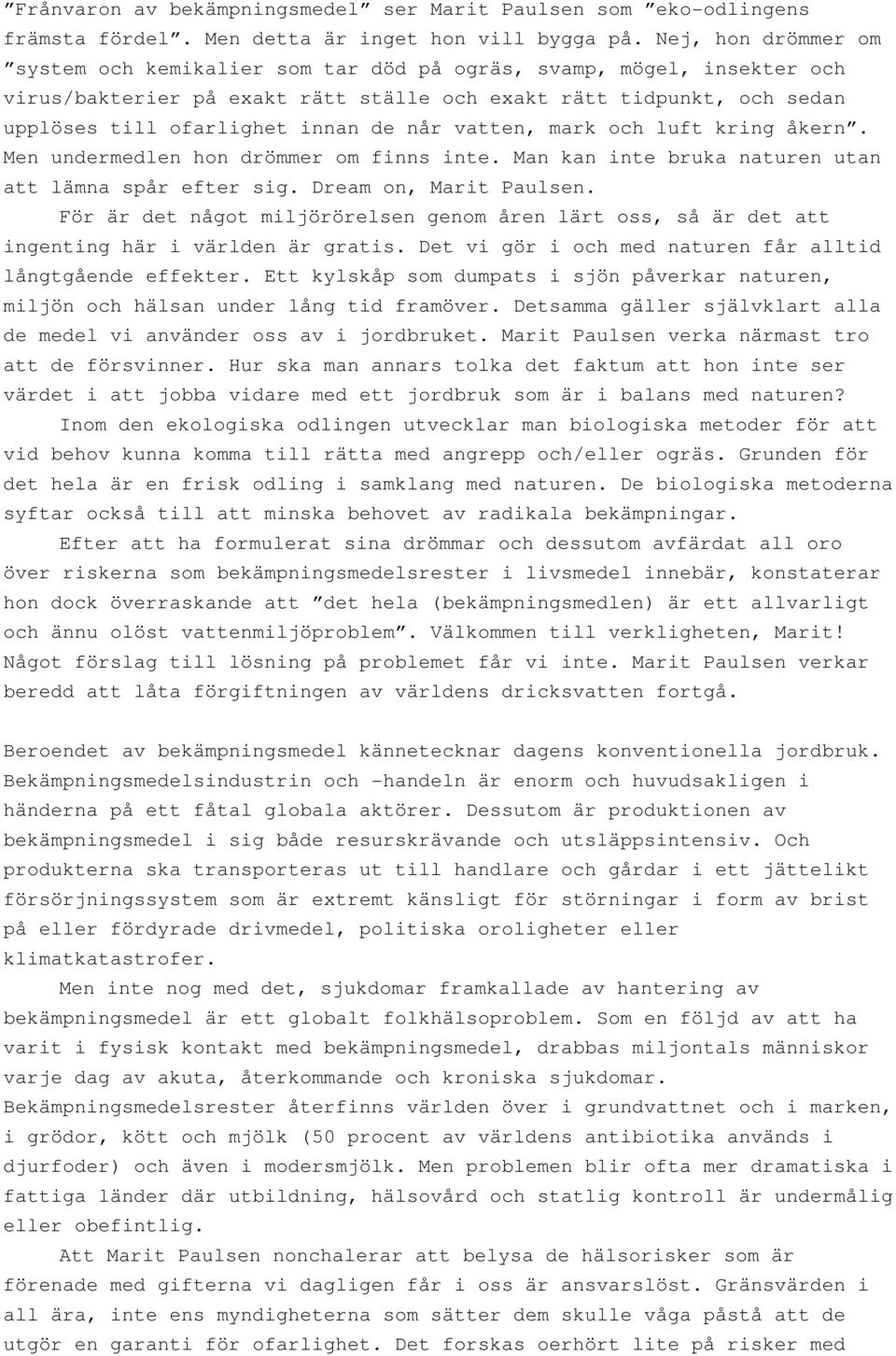 når vatten, mark och luft kring åkern. Men undermedlen hon drömmer om finns inte. Man kan inte bruka naturen utan att lämna spår efter sig. Dream on, Marit Paulsen.