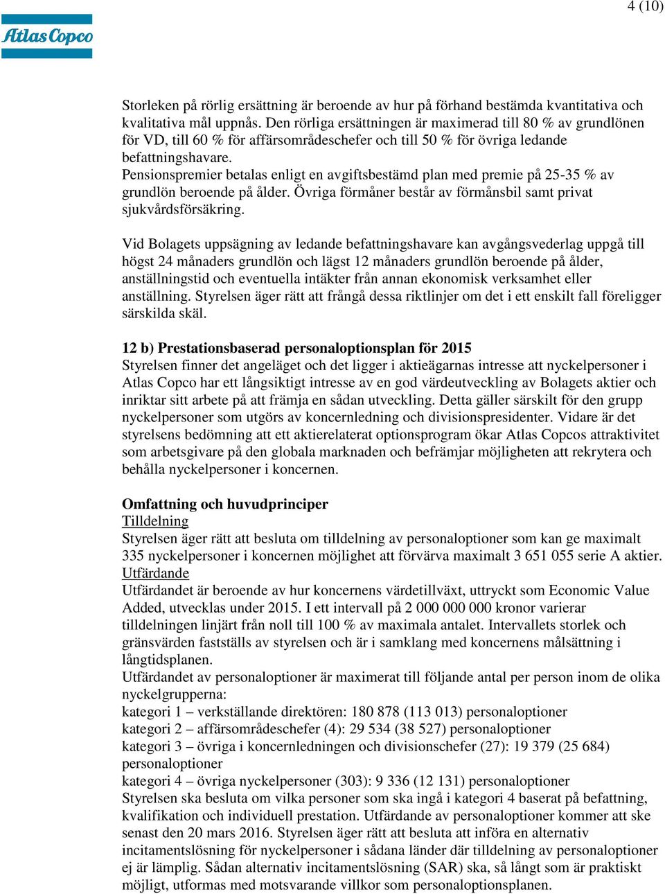 Pensionspremier betalas enligt en avgiftsbestämd plan med premie på 25-35 % av grundlön beroende på ålder. Övriga förmåner består av förmånsbil samt privat sjukvårdsförsäkring.