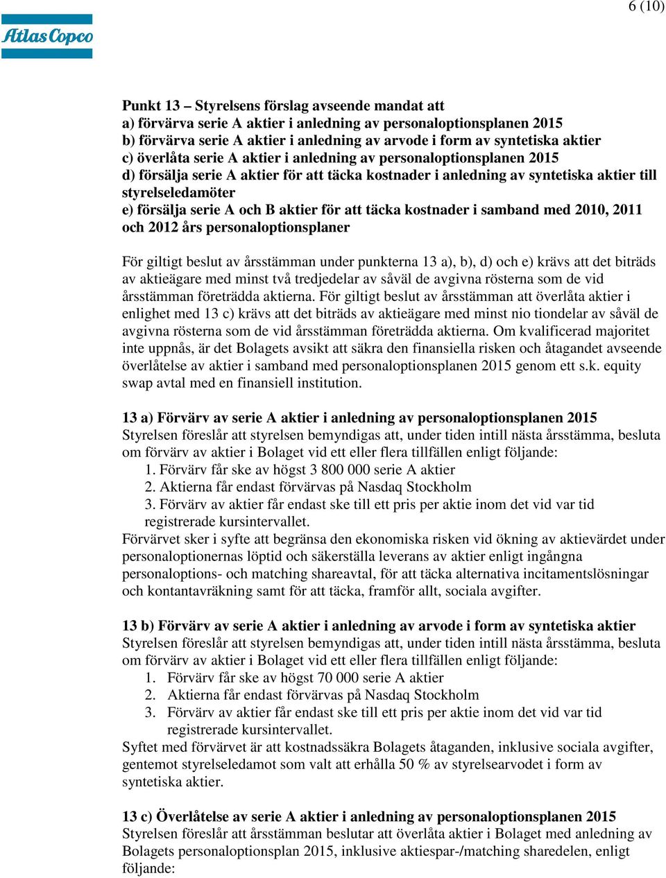 serie A och B aktier för att täcka kostnader i samband med 2010, 2011 och 2012 års personaloptionsplaner För giltigt beslut av årsstämman under punkterna 13 a), b), d) och e) krävs att det biträds av